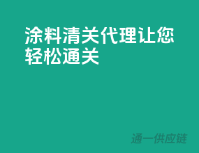 涂料清关代理，让您轻松通关