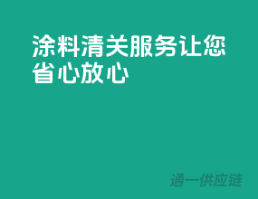 涂料清关服务，让您省心放心