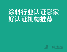 涂料行业认证哪家好？3C认证机构推荐