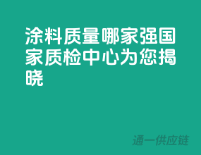 涂料质量哪家强？国家质检中心为您揭晓