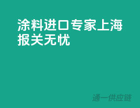 涂料进口专家，上海报关无忧