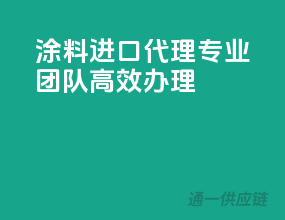 涂料进口代理，专业团队高效办理