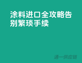 涂料进口全攻略，告别繁琐手续