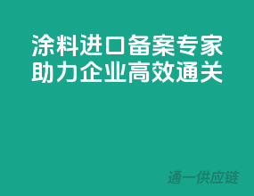 涂料进口备案专家，助力企业高效通关
