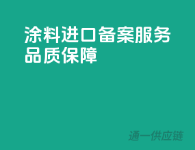 涂料进口备案服务，品质保障