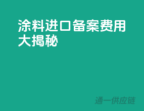 涂料进口备案费用大揭秘！