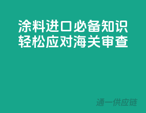 涂料进口必备知识，轻松应对海关审查！
