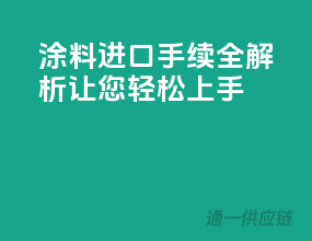 涂料进口手续全解析，让您轻松上手