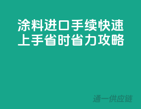 涂料进口手续快速上手，省时省力攻略