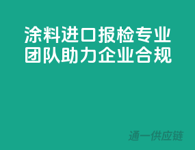 涂料进口报检，专业团队助力企业合规