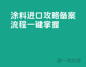涂料进口攻略，备案流程一键掌握