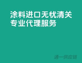 涂料进口无忧清关，专业代理服务