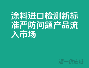 涂料进口检测新标准，严防问题产品流入市场