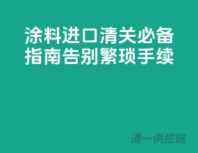 涂料进口清关必备指南，告别繁琐手续
