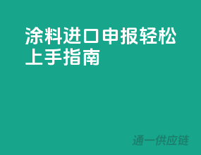 涂料进口申报，轻松上手指南