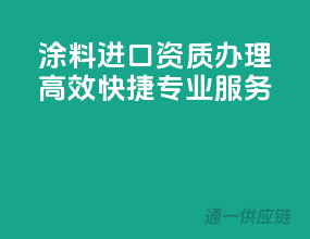 涂料进口资质办理，高效快捷专业服务