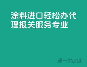 涂料进口轻松办，代理报关服务专业