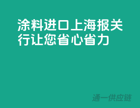 涂料进口，上海报关行让您省心省力