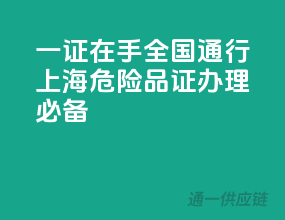 一证在手，全国通行！上海危险品证办理必备！