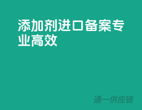 添加剂进口备案，专业高效