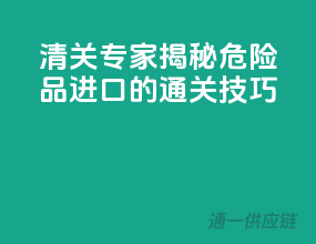 清关专家揭秘：危险品进口的通关技巧