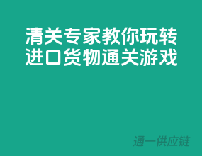 清关专家教你玩转进口货物通关游戏