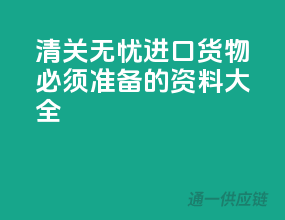 清关无忧，进口货物必须准备的资料大全！