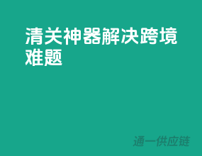 清关神器，解决跨境难题