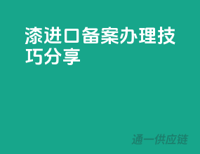 漆进口备案办理技巧分享