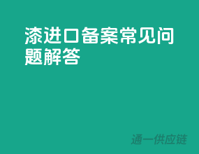 漆进口备案常见问题解答