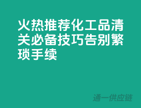 火热推荐！化工品清关必备技巧，告别繁琐手续