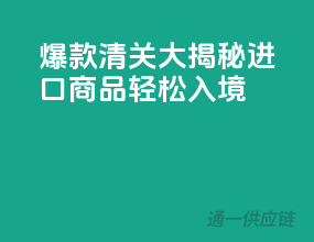 爆款清关大揭秘，进口商品轻松入境！