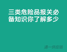 三类危险品报关必备知识，你了解多少？
