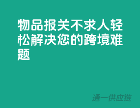 物品报关不求人，轻松解决您的跨境难题