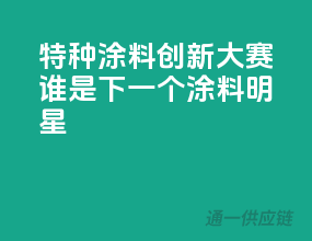 特种涂料创新大赛，谁是下一个涂料明星