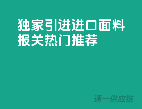 独家引进，进口面料报关热门推荐