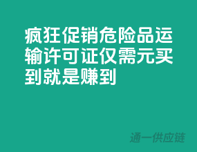 疯狂促销！危险品运输许可证，仅需XXX元，买到就是赚到！