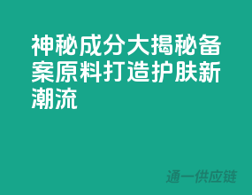 神秘成分大揭秘：备案原料打造护肤新潮流