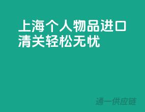 上海个人物品进口清关，轻松无忧！