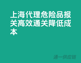 上海代理危险品报关，高效通关，降低成本