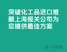 突破化工品进口难题，上海报关公司为您提供最佳方案