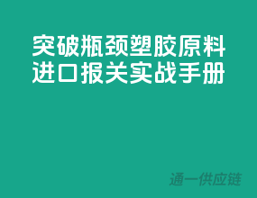 突破瓶颈！塑胶原料进口报关实战手册
