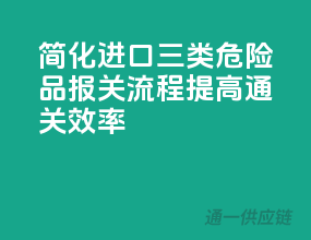 简化进口三类危险品报关流程，提高通关效率