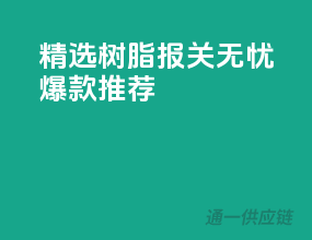 精选树脂，报关无忧，爆款推荐！