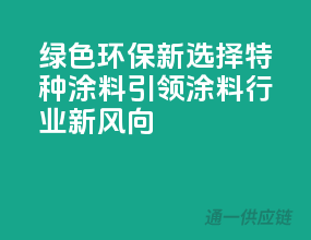 绿色环保新选择，特种涂料引领涂料行业新风向
