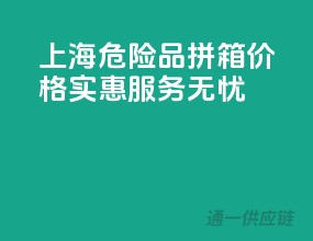 上海危险品拼箱，价格实惠，服务无忧