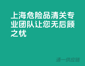上海危险品清关，专业团队，让您无后顾之忧