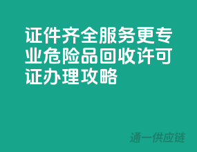 证件齐全，服务更专业——危险品回收许可证办理攻略
