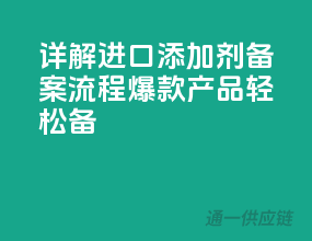 详解进口添加剂备案流程，爆款产品轻松备