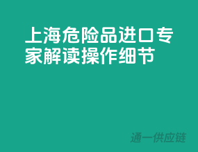 上海危险品进口，专家解读操作细节